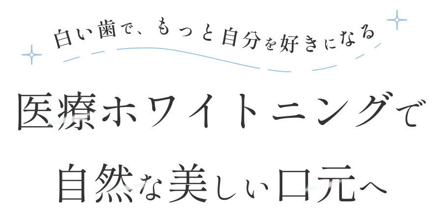 白い歯で、もっと自分を好きになる。医療ホワイトニングで自然な美しい口元へ
